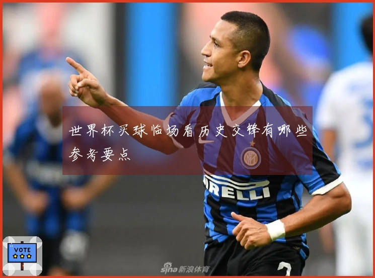 世界杯买球临场看历史交锋有哪些参考要点
