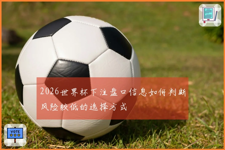2026世界杯下注盘口信息如何判断风险较低的选择方式