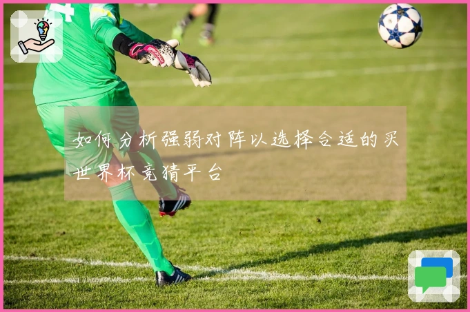 如何分析强弱对阵以选择合适的买世界杯竞猜平台